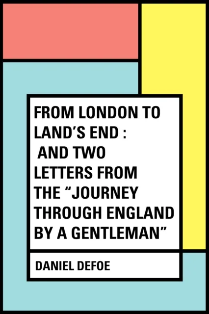 From London to Land's End : and Two Letters from the "Journey through England by a Gentleman"