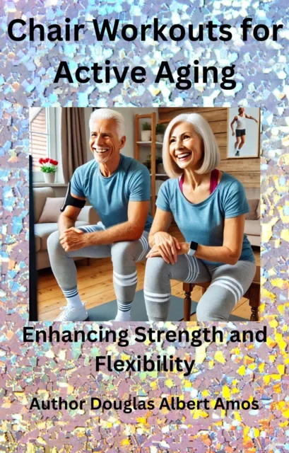 Chair Workouts for Active Aging - Enhancing Strength and Flexibility