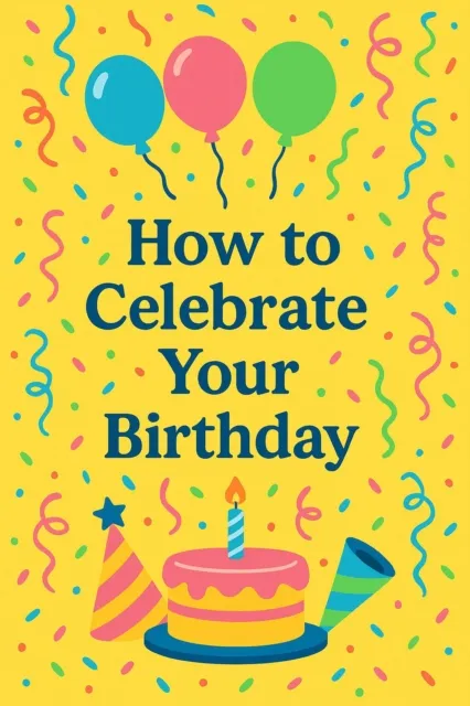 How to Celebrate  Your Birthday