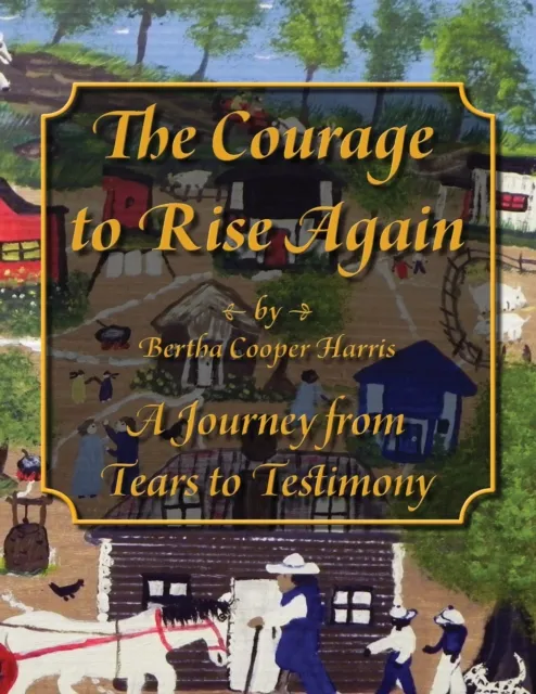 Courage to Rise Again: A Journey from Tears to Testimony