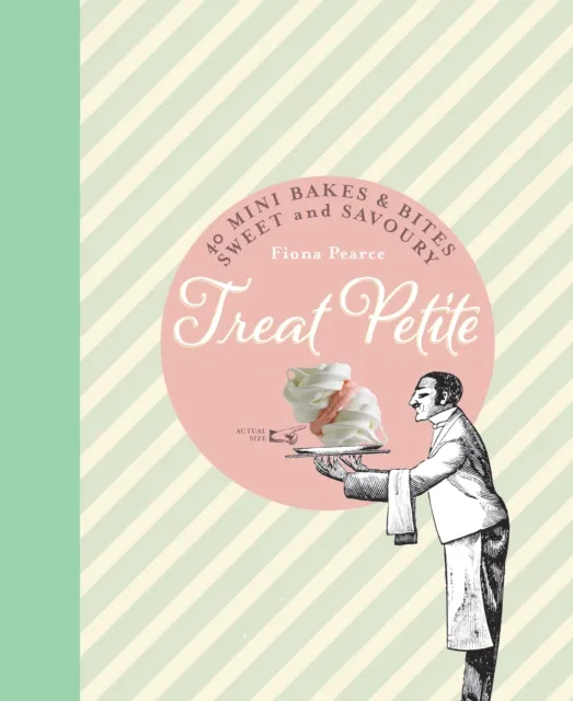 Treat Petite : 40 Mini Bakes and Bites, Sweet and Savoury