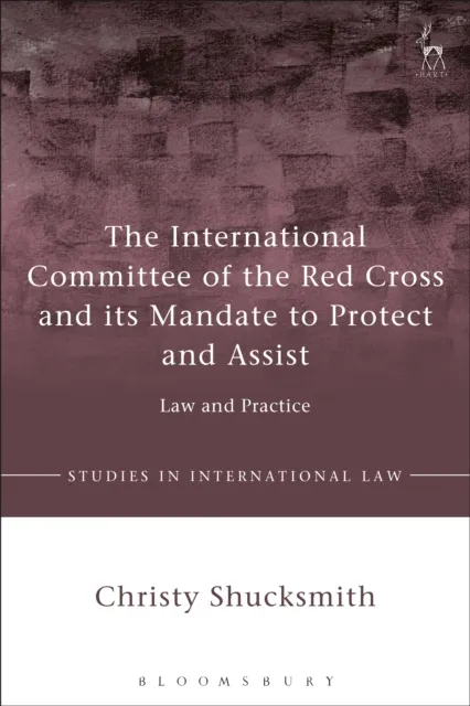 International Committee of the Red Cross and its Mandate to Protect and Assist