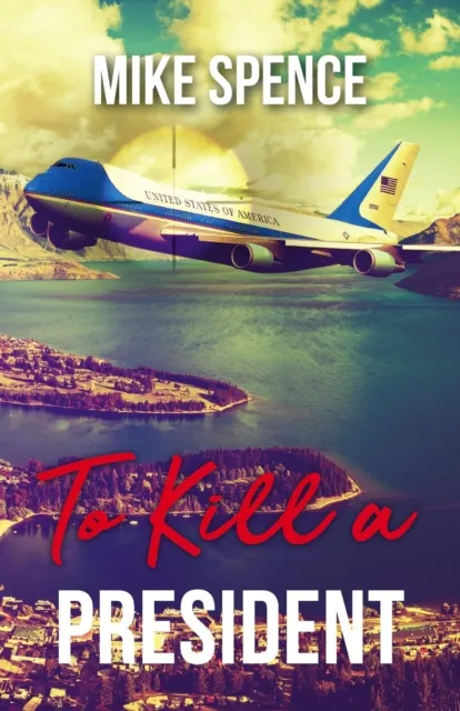 To Kill a President: An International Assassination Thriller