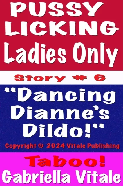 Pussy  Licking Ladies Only  Story # 6 "Dancing  Dianne's  Dildo!"