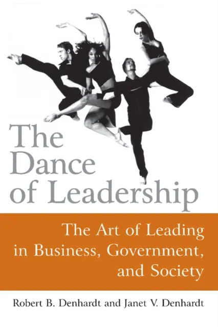 Dance of Leadership: The Art of Leading in Business, Government, and Society
