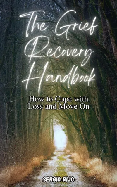 Grief Recovery Handbook: How to Cope with Loss and Move On