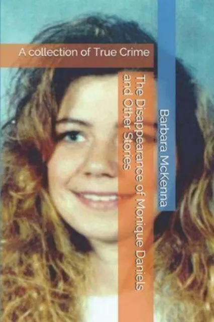 Disappearance of Monique Daniels and Other Stories: A collection of True Crime