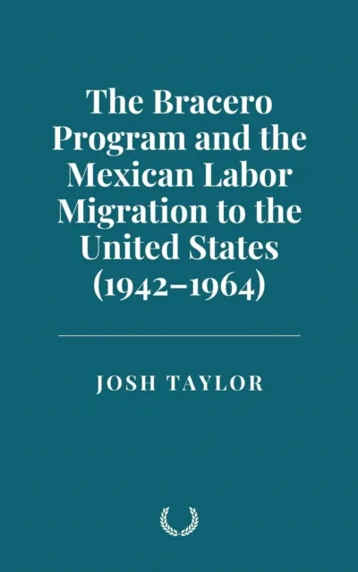 Bracero Program and the Mexican Labor Migration to the United States (1942-1964)