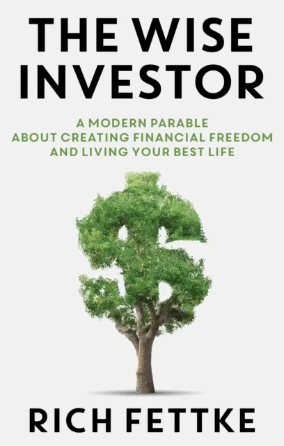 Wise Investor: A Modern Parable About Creating Financial Freedom and Living Your Best Life