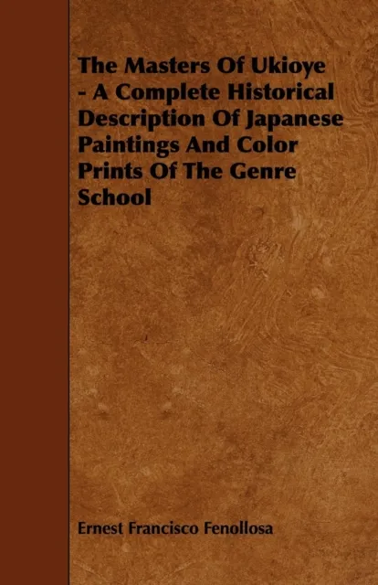 Masters Of Ukioye - A Complete Historical Description Of Japanese Paintings And Color Prints Of The Genre School