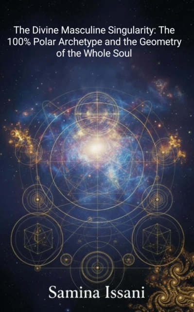 Divine Masculine Singularity: The 100% Polar Archetype and the Geometry of the Whole Soul