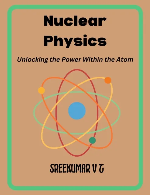 Nuclear Physics: Unlocking the Power Within the Atom