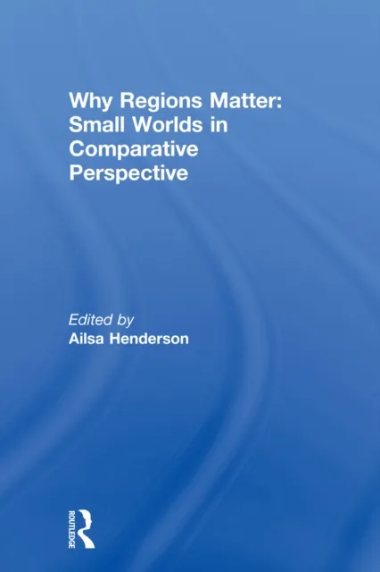Why Regions Matter: Small Worlds in Comparative Perspective