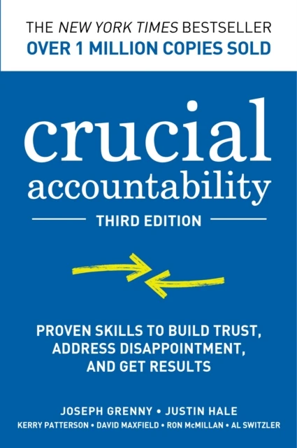 Crucial Accountability: Proven Skills to Build Trust, Address Disappointment, and Get Results, Third Edition