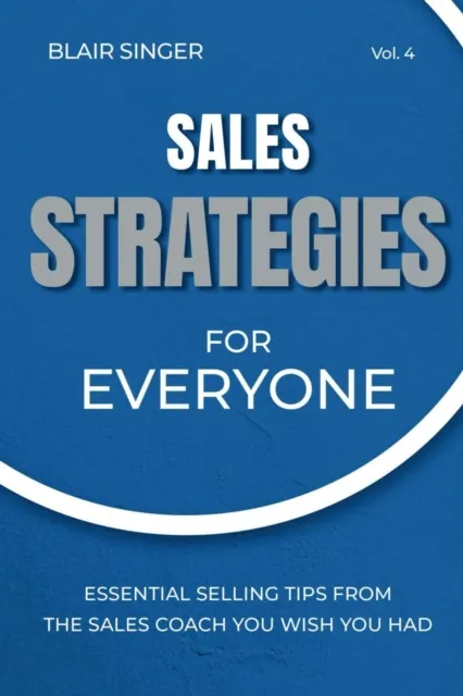 Sales Strategies for Everyone: Essential Selling Tips From The Sales Coach You Wish You Had