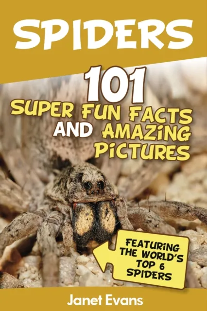 Spiders:101 Fun Facts & Amazing Pictures ( Featuring The World's Top 6 Spiders)