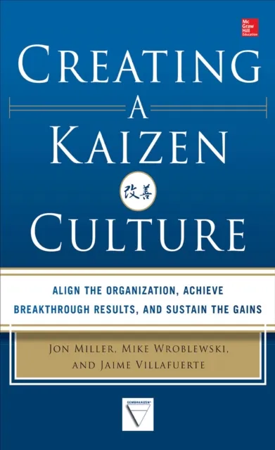 Creating a Kaizen Culture: Align the Organization, Achieve Breakthrough Results, and Sustain the Gains