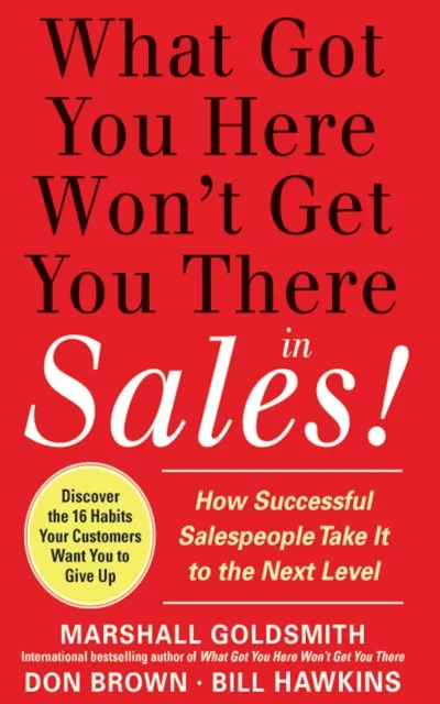 What Got You Here Won't Get You There in Sales:  How Successful Salespeople Take it to the Next Level