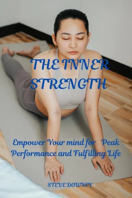 THE INNER STRENGTH   Empower Your mind for   Peak  Performance and fulfilling Life