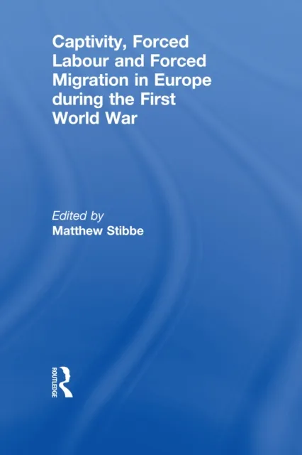 Captivity, Forced Labour and Forced Migration in Europe during the First World War
