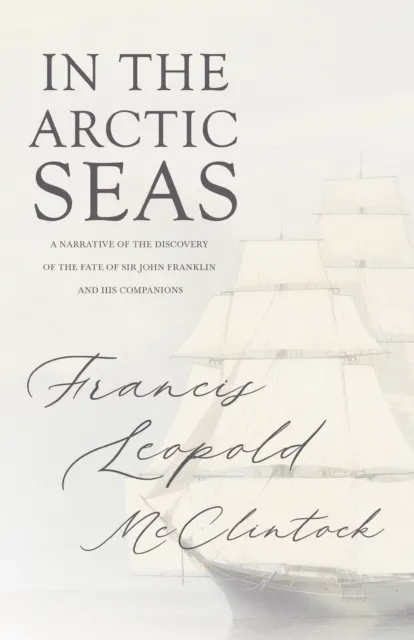 In the Arctic Seas - A Narrative of the Discovery of the Fate of Sir John Franklin and his Companions