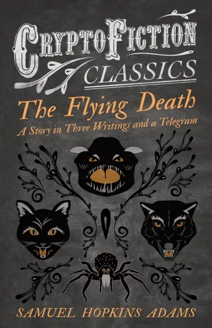 Flying Death - A Story in Three Writings and a Telegram (Cryptofiction Classics - Weird Tales of Strange Creatures)