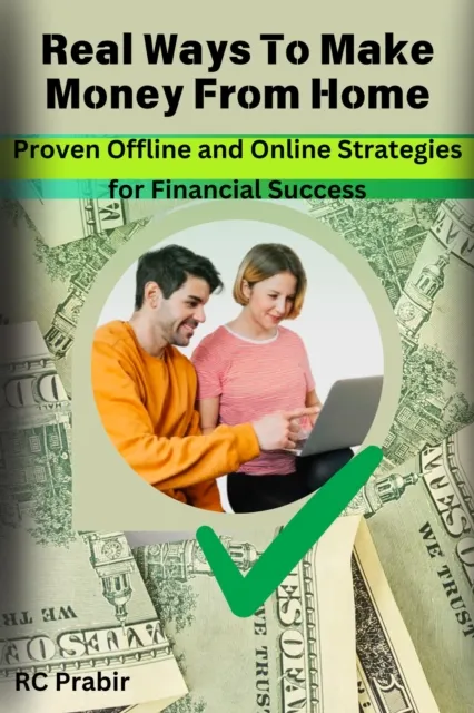 Real Ways To Make Money From Home : Proven Offline and Online Strategies for Financial Success