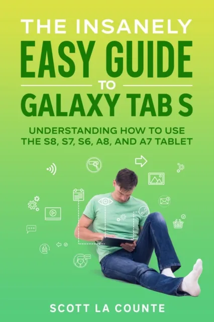 Insanely Easy Guide to Galaxy Tab S:  Understanding How to Use the S8, S7, S6, A8, and A7 Tablet