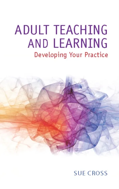 Adult Teaching and Learning: Developing Your Practice