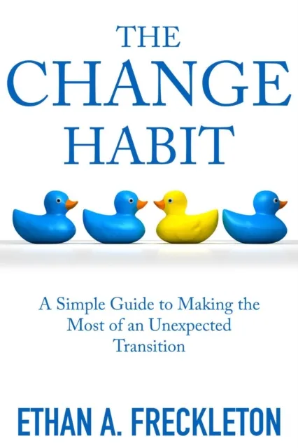 Change Habit: A Simple Guide to Making the Most of an Unexpected Transition