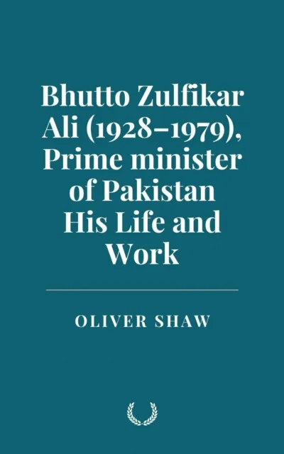 Bhutto Zulfikar Ali (1928-1979), Prime minister of Pakistan: His Life and Work