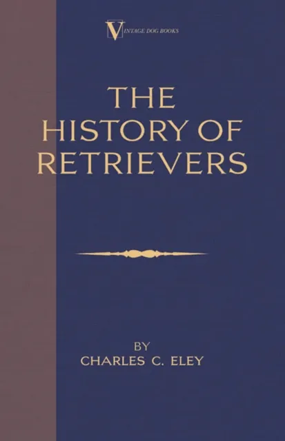 History Of Retrievers (A Vintage Dog Books Breed Classic - Labrador - Flat-Coated Retriever - Golden Retriever)