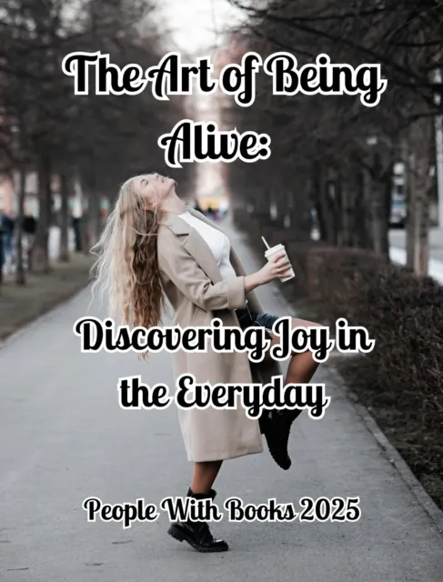 Art of Being Alive: Discovering Joy in the Everyday