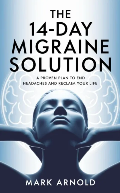 14-Day Migraine Solution: A Proven Plan to End Headaches and Reclaim Your Life
