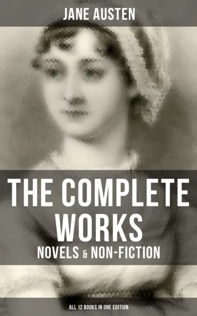Complete Works of Jane Austen: Novels & Non-Fiction (All 12 Books in One Edition)