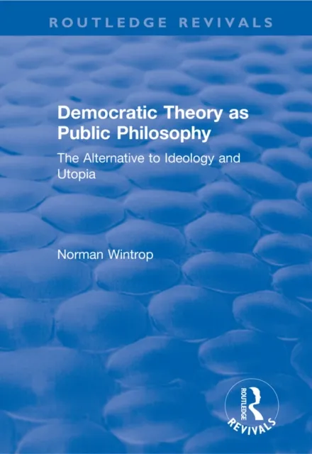 Democratic Theory as Public Philosophy: The Alternative to Ideology and Utopia