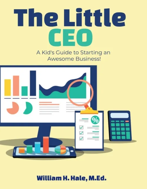 Little CEO: A Kid's Guide to Starting an Awesome Business
