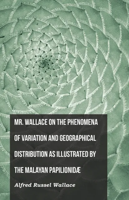 Mr. Wallace on the Phenomena of Variation and Geographical Distribution as Illustrated by the Malayan PapilionidA