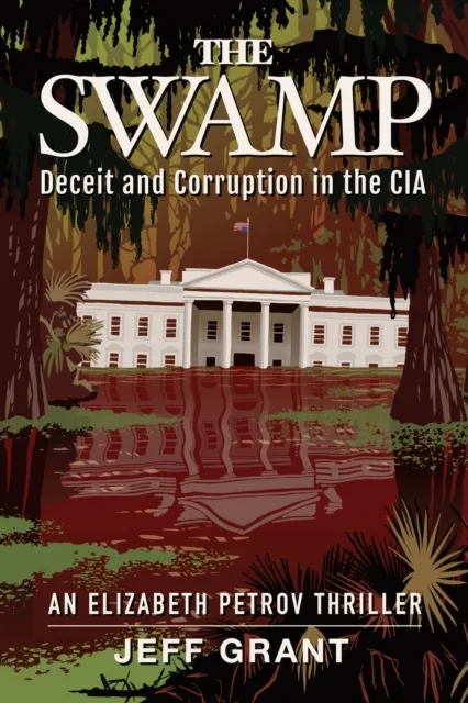 Swamp: Deceit and Corruption in the CIA (An Elizabeth Petrov Thriller, Book 1)