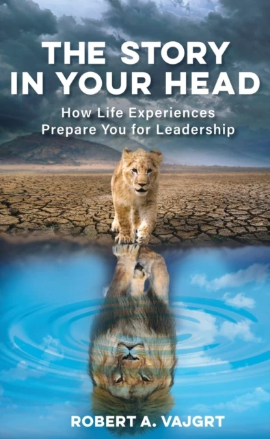 Story in Your Head: How Life Experiences Prepare You for Leadership