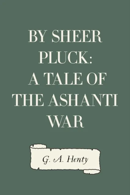 By Sheer Pluck: A Tale of the Ashanti War