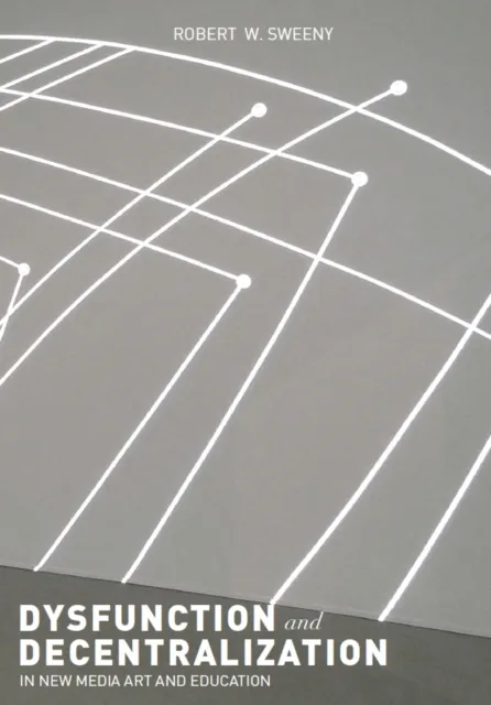 Dysfunction and Decentralization in New Media Art and Education