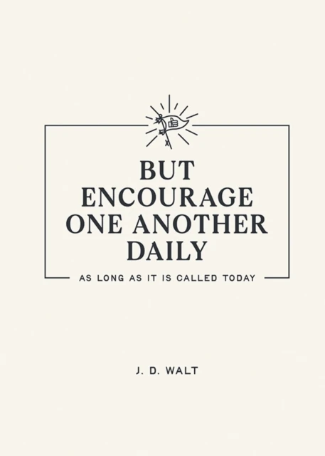 But Encourage One Another Daily as Long as It Is Called Today