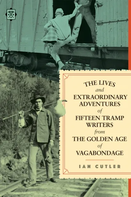 Lives and Extraordinary Adventures of Fifteen Tramp Writers from the Golden Age of Vagabondage