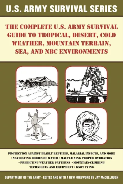 Complete U.S. Army Survival Guide to Tropical, Desert, Cold Weather, Mountain Terrain, Sea, and NBC Environments
