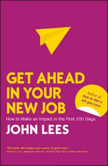 Get Ahead in Your New Job: How to make an impact in the first 100 days