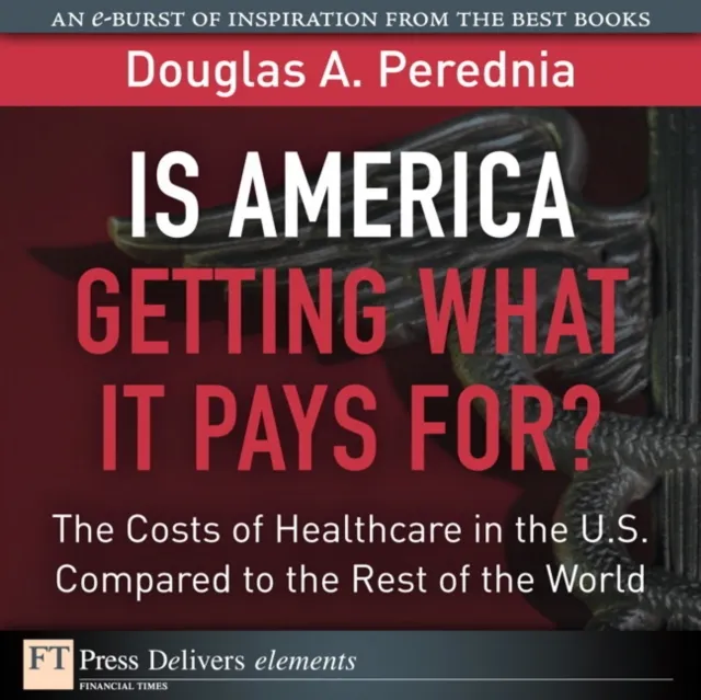 Is America Getting What it Pays For?  The Costs of Healthcare in the U.S. Compared to the Rest of the World