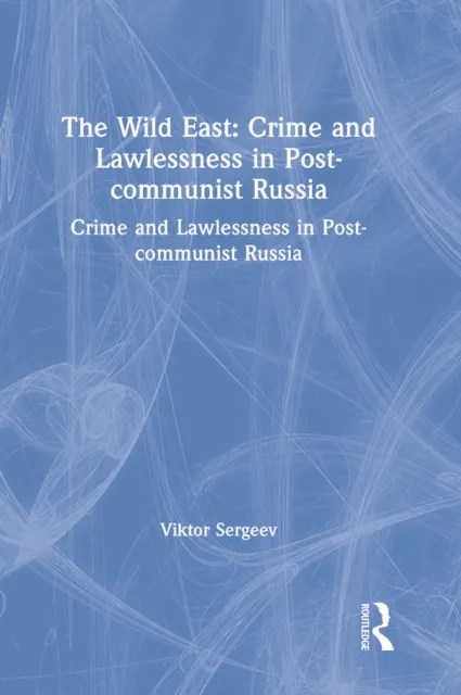 Wild East: Crime and Lawlessness in Post-communist Russia