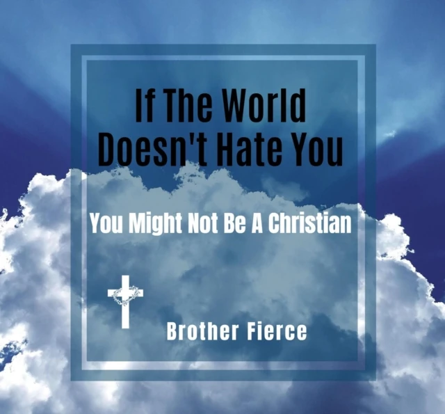 If The World Doesn't Hate You. You Might Not Be A Christian