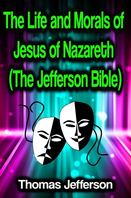 Life and Morals of Jesus of Nazareth (The Jefferson Bible)
